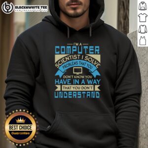 Alternative view of Premium I'm A Computer Scientist I Solve Problems That You Don't Know You Have T-Shirt