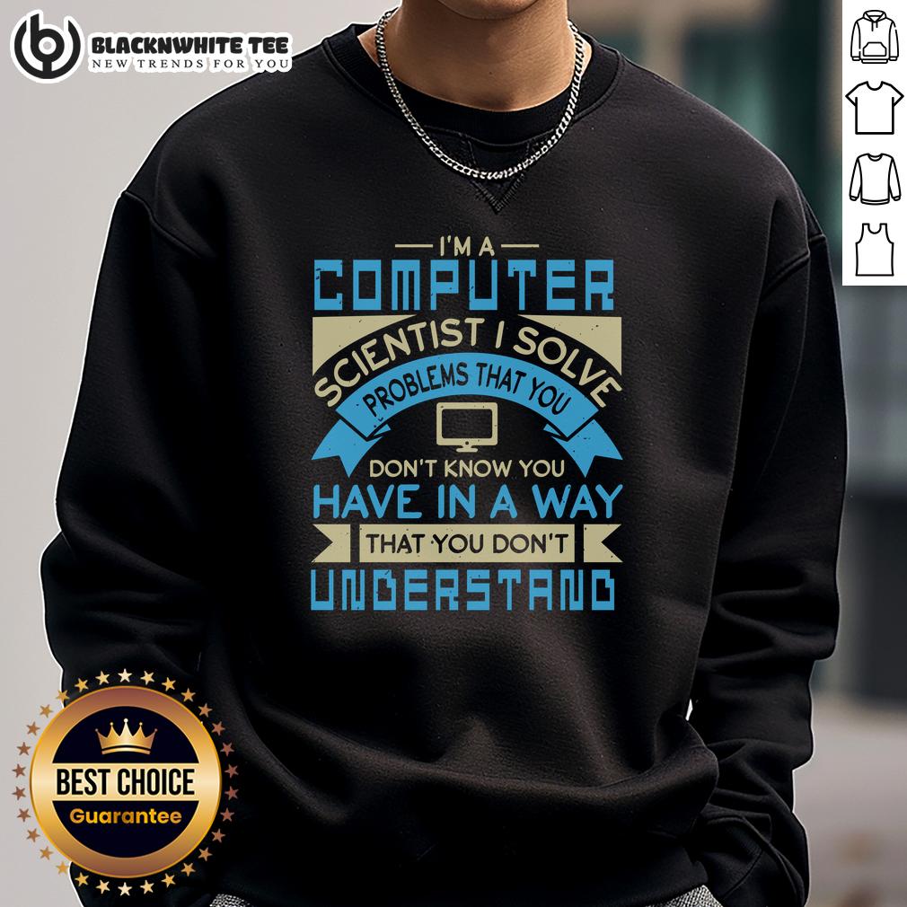 Premium I'm A Computer Scientist I Solve Problems That You Don't Know You Have T-Shirt - Image 5
