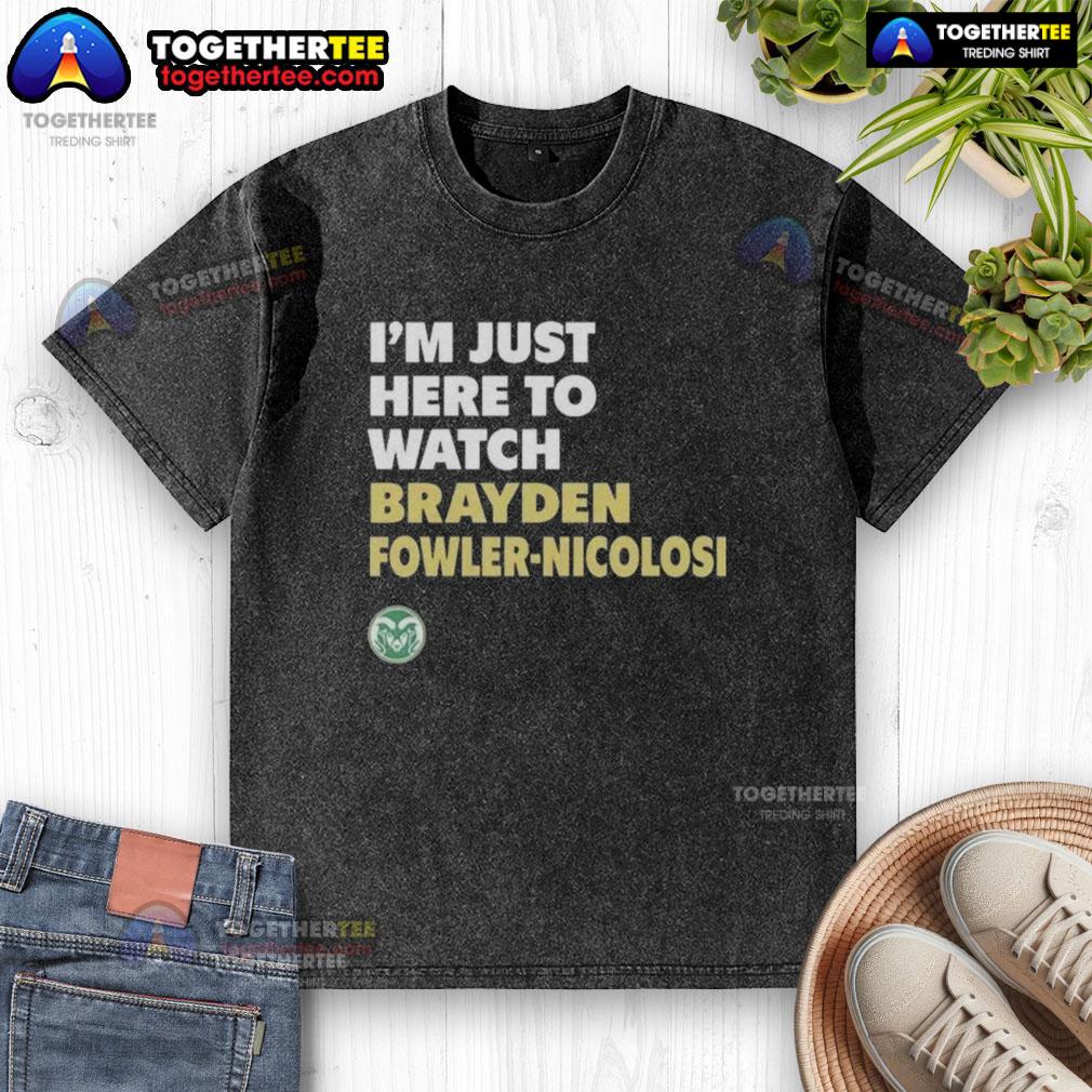 Top Colorado State Rams I'm Just Here To Watch Brayden Fowler Nicolosi T-Shirt - Image 6