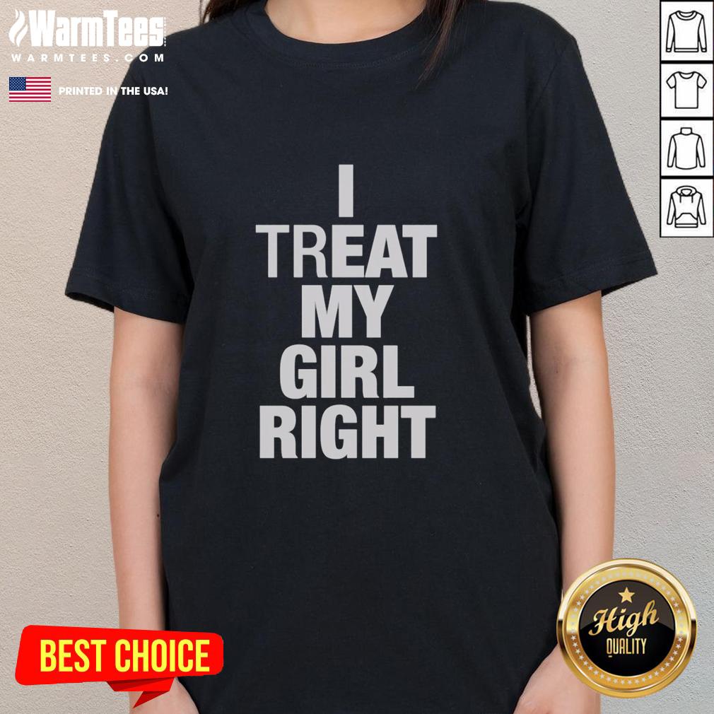 Premium I Treat My Girl Right T-Shirt - Image 3