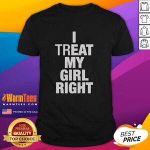 Premium I Treat My Girl Right T-Shirt