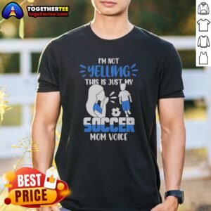 Hot I'm Not Yelling This Is Just My Soccer Mom Voice Shirt