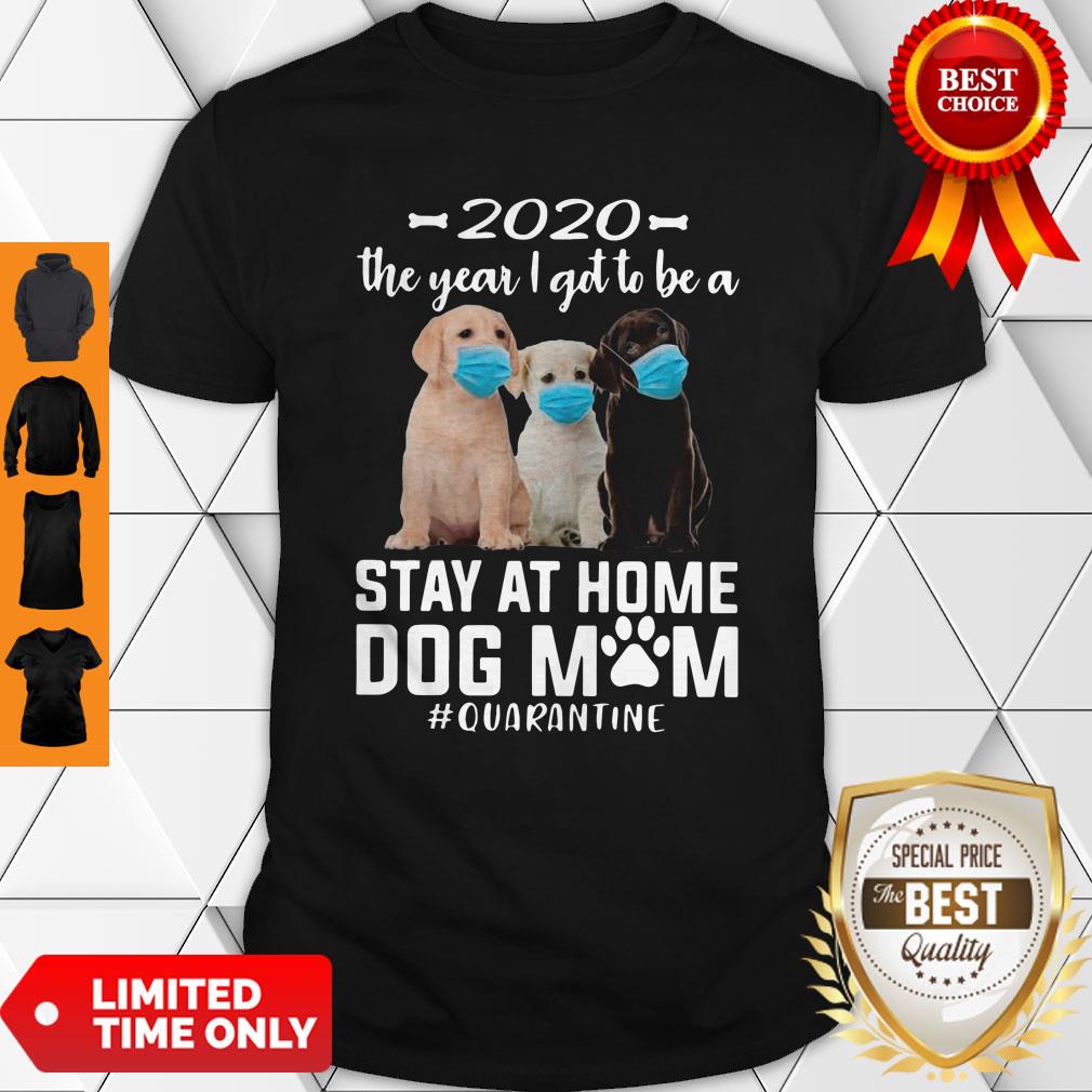 Awesome 2020 The Year I Got To Be A Stay At Home Labrador Retriever Dog Mom Quarantine Shirt