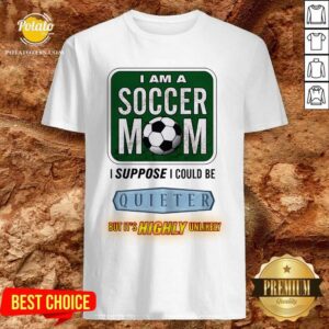 I Am A Soccer Mom I Suppose I Could Be Quieter Shirt