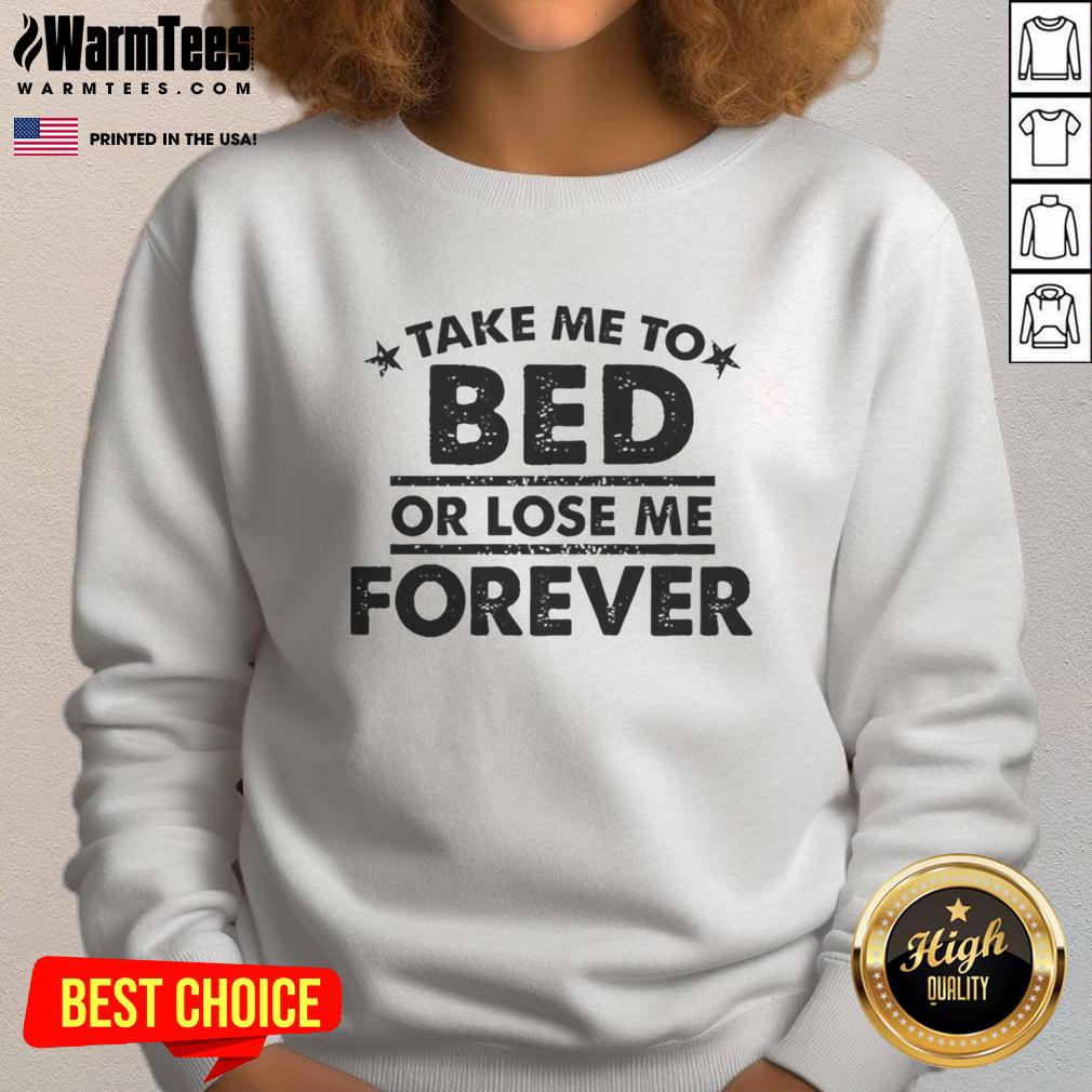 Cute Take Me To Bed Or Lose Me Forever T-Shirt - Image 5