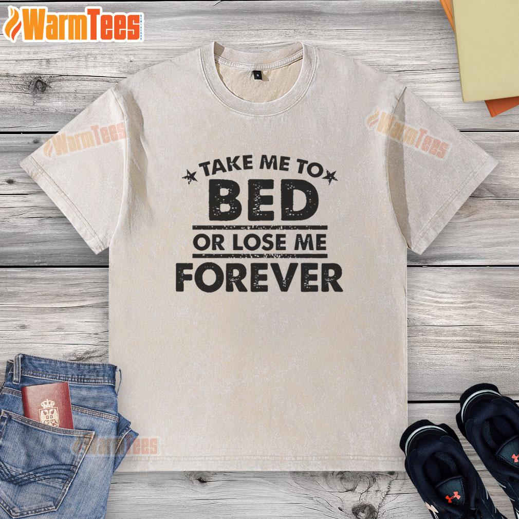 Cute Take Me To Bed Or Lose Me Forever T-Shirt - Image 6