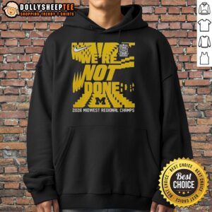 Alternative view of Awesome We're Not Done Michigan Wolverines Final Four 2026 Midwest Region Champs T-Shirt