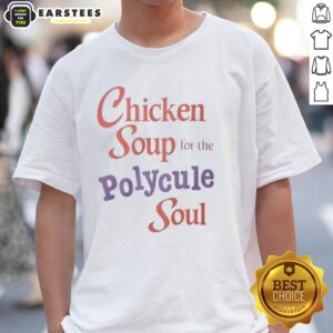 Good Chicken Soup For The Polycule Soul Shirt