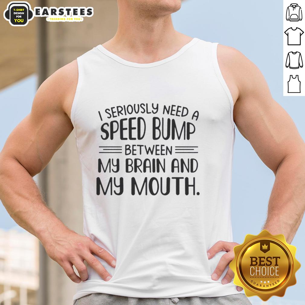 Happy I Seriously Need A Speed Bump Between My Brain And My Mouth Text T-Shirt - Image 4