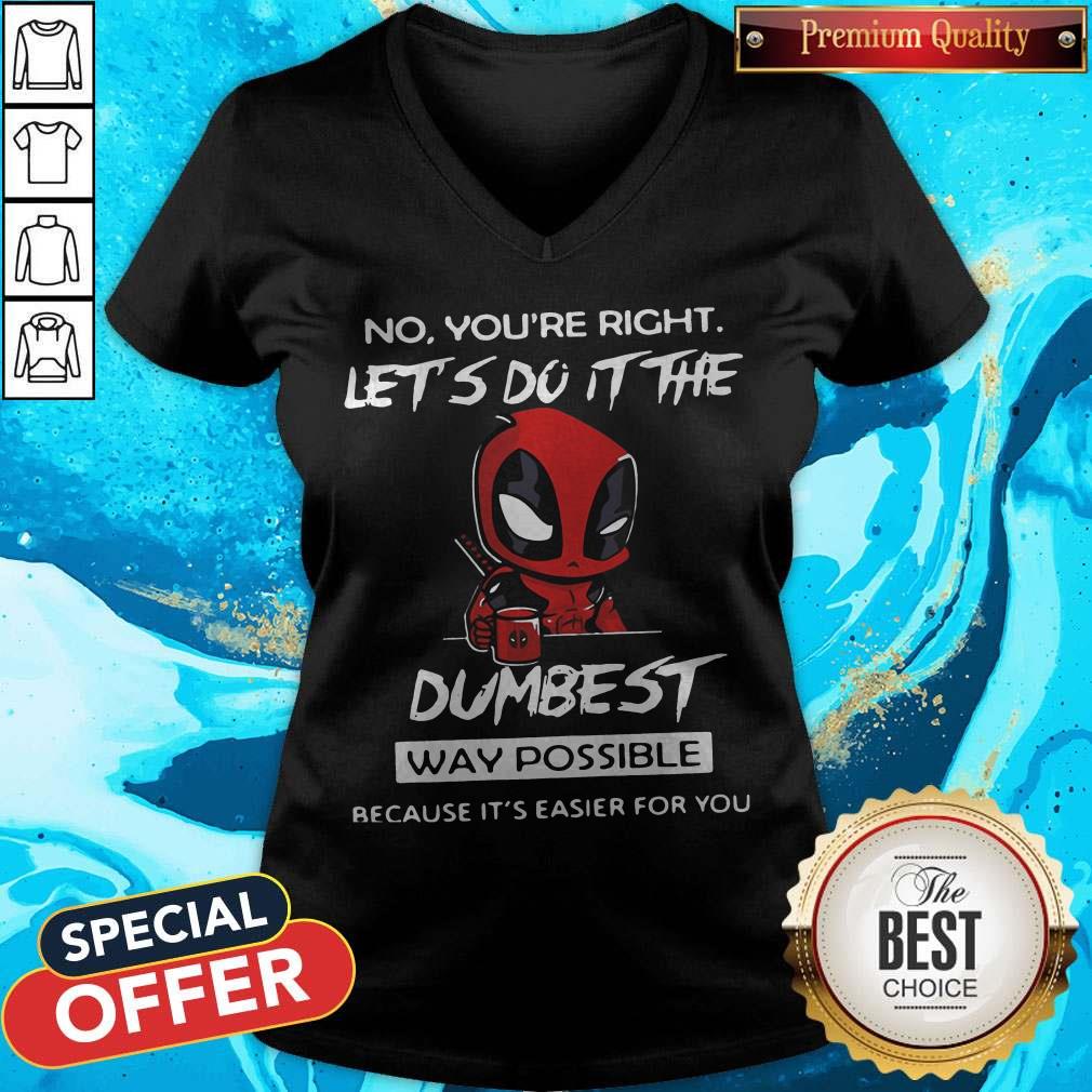 Deadpool No You’re Right Let’s Do It The Dumbest Way Possible Because It’s Easier For You Shirt - Image 4