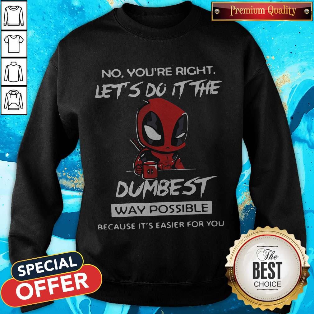 Deadpool No You’re Right Let’s Do It The Dumbest Way Possible Because It’s Easier For You Shirt - Image 3