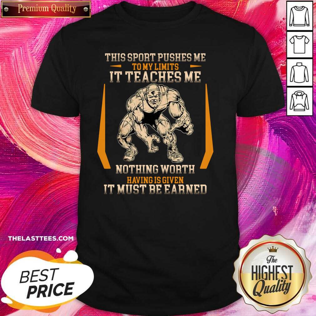 Cute This Sport Pushes Me To My Limits It Teaches Me Nothing Worth Having Is Given Shirt