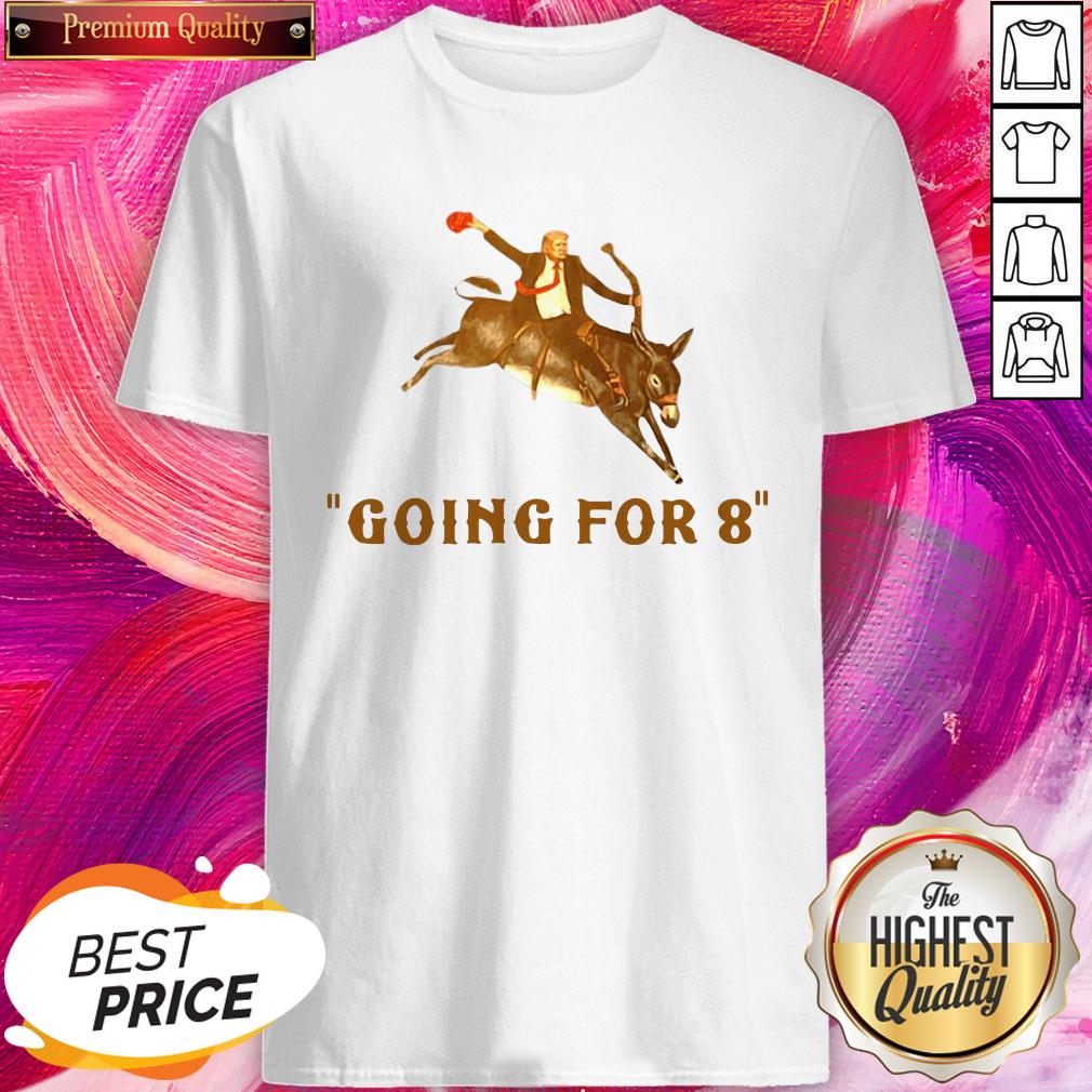 Funny Donald Trump Ridding Donkey Going For 8 Shirt