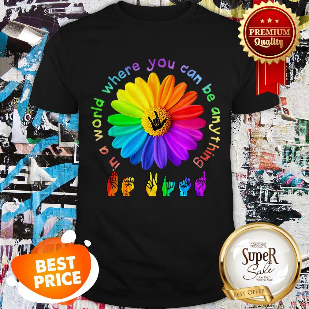 Nice ASL Alphabet American Flower In A World Where You Can Be Anything Shirt