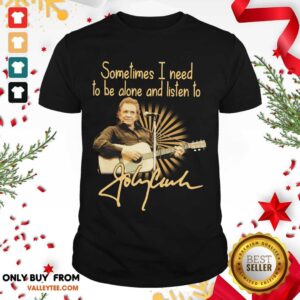 Nice Johnny Cash Sometimes I Need To Be Alone And Listen To Signature Shirt