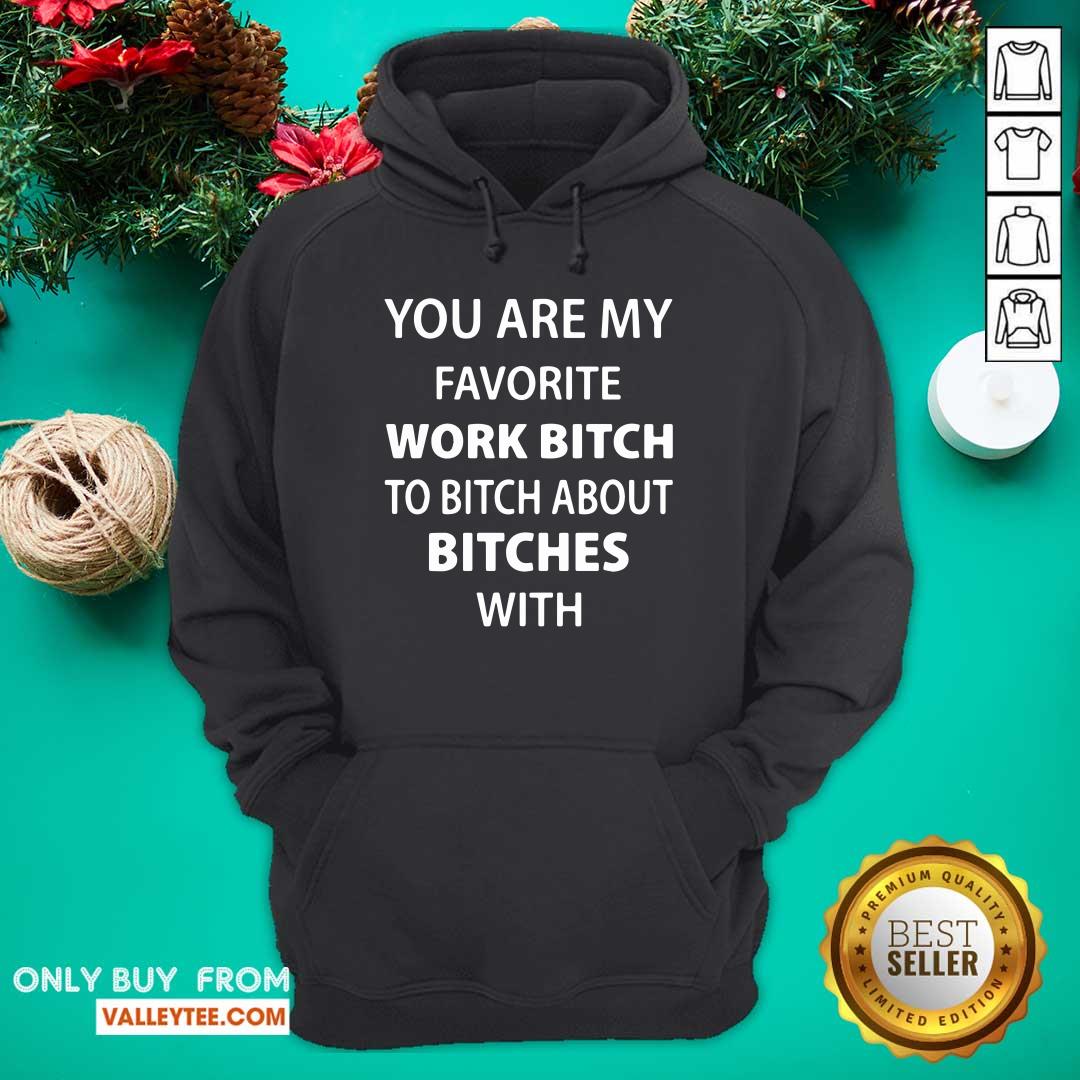 Funny You Are My Favorite Work Bitch To Bitch About Bitches With Shirt - Image 3