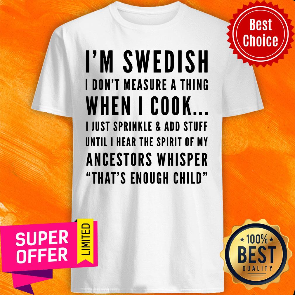 I'm Sweadish I Don't Measure A Thing When I Cook Ancestors Whisper That's Enough Child Shirt