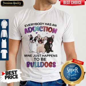 Awesome Everybody Has An Addiction Mine Just Happens To Be Bulldogs Heart Shirt