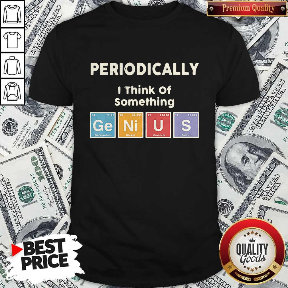 Hot Periodically I Think Of Something Germanium Nickel Uranium Sulfur Shirt
