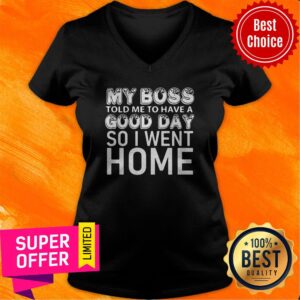 Alternative view of Nice My Boss Told Me To Have A Good Day So I Went Home Shirt
