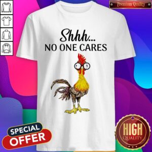 Nice Rooter Shhh No One Cares Shirt