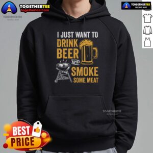 Alternative view of Top I Just Want To Drink Beer And Smoke Some Meat BBQ Grill T-Shirt