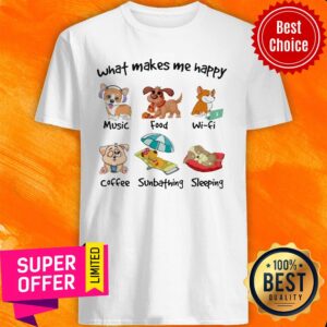 Dog What Makes Me Happy Music Food Wifi Coffee Sunbathing Sleeping Shirt