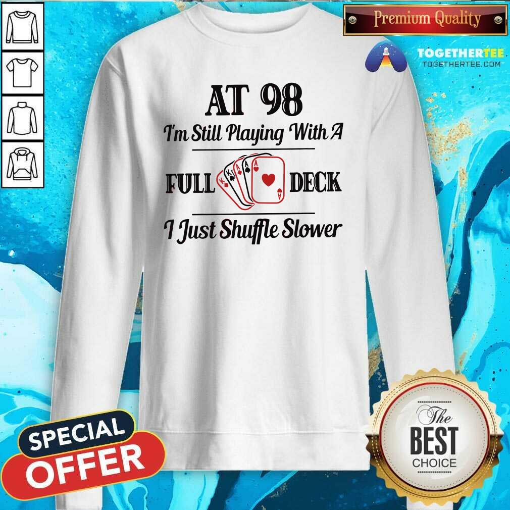 Cool At 98 I Am Still Playing With A Full Deck I Just Shuffle Slower Shirt - Image 4