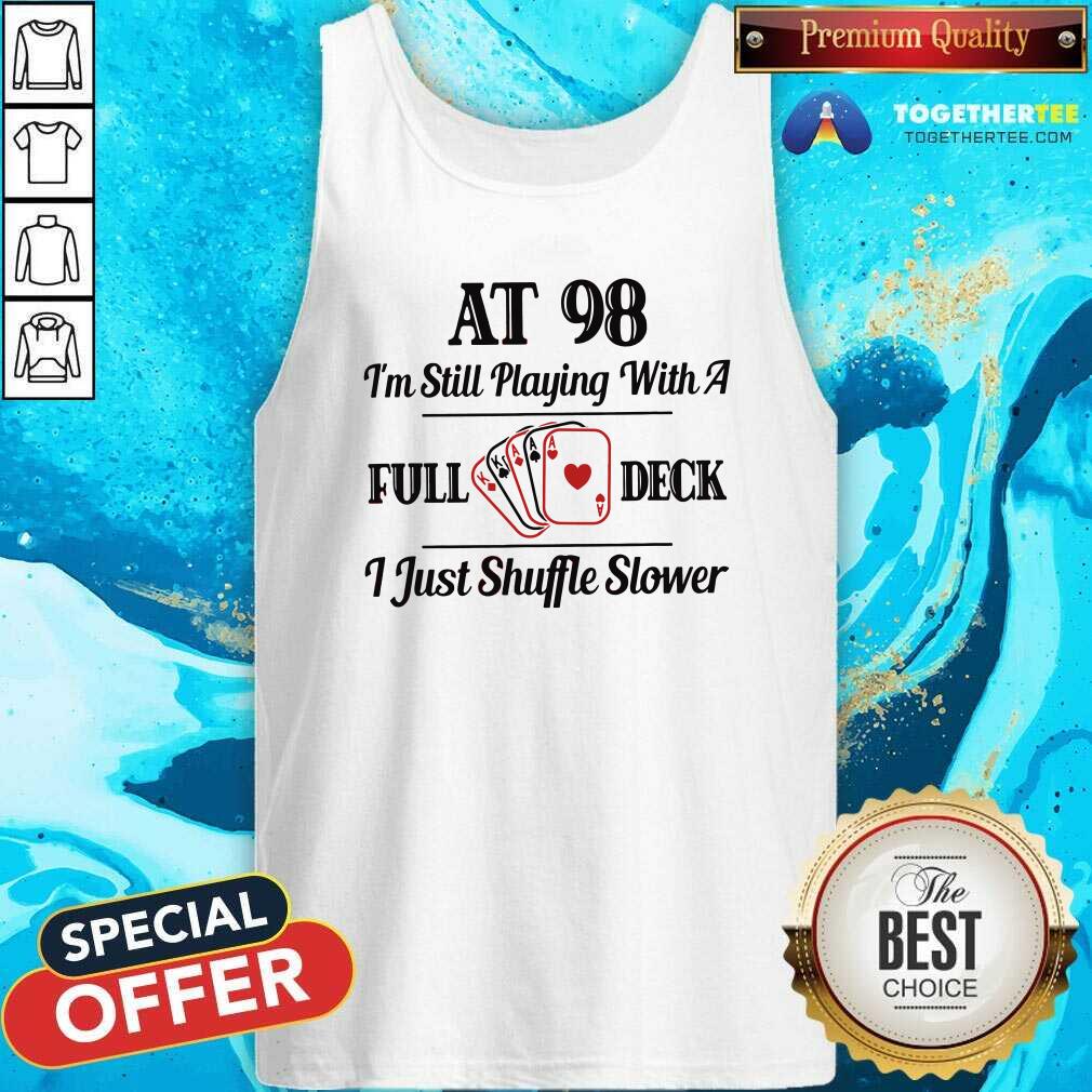 Cool At 98 I Am Still Playing With A Full Deck I Just Shuffle Slower Shirt - Image 3