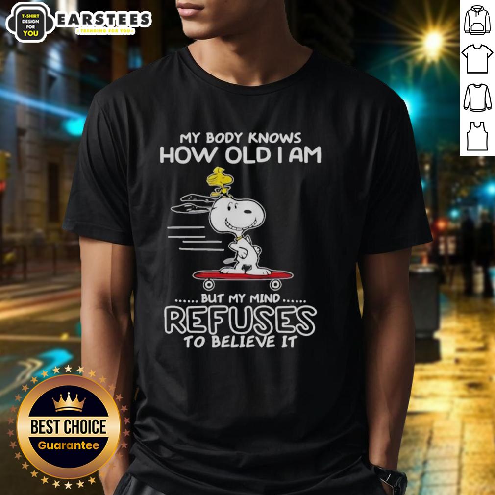Good Snoopy Woodstock My Body Knows How Old I Am But My Mind Refuses To Believe It T-Shirt