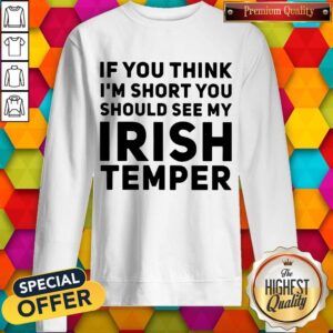 Alternative view of If You Think I'M Short You Should See My Irish Temper Shirt