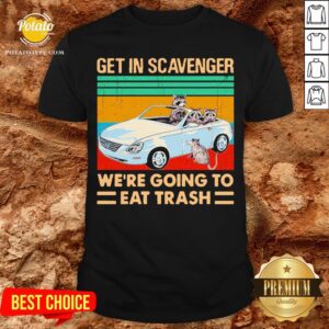 Get In Scavenger We’re Going To Eat Trash Vintage Shirt