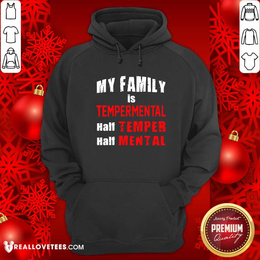 Cool My Family Is Temperamental Half Temper Half Mental Shirt - Image 4