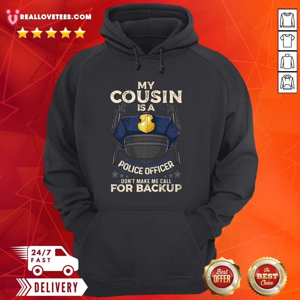 Happy My Cousin Is A Police Officer Proud Cop Matching Don’t Make Me Call For Backup Shirt - Image 4