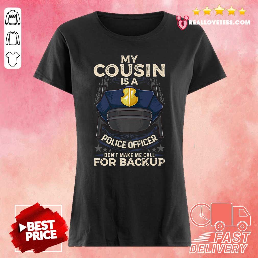 Happy My Cousin Is A Police Officer Proud Cop Matching Don’t Make Me Call For Backup Shirt - Image 3