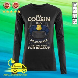 Alternative view of Happy My Cousin Is A Police Officer Proud Cop Matching Don’t Make Me Call For Backup Shirt