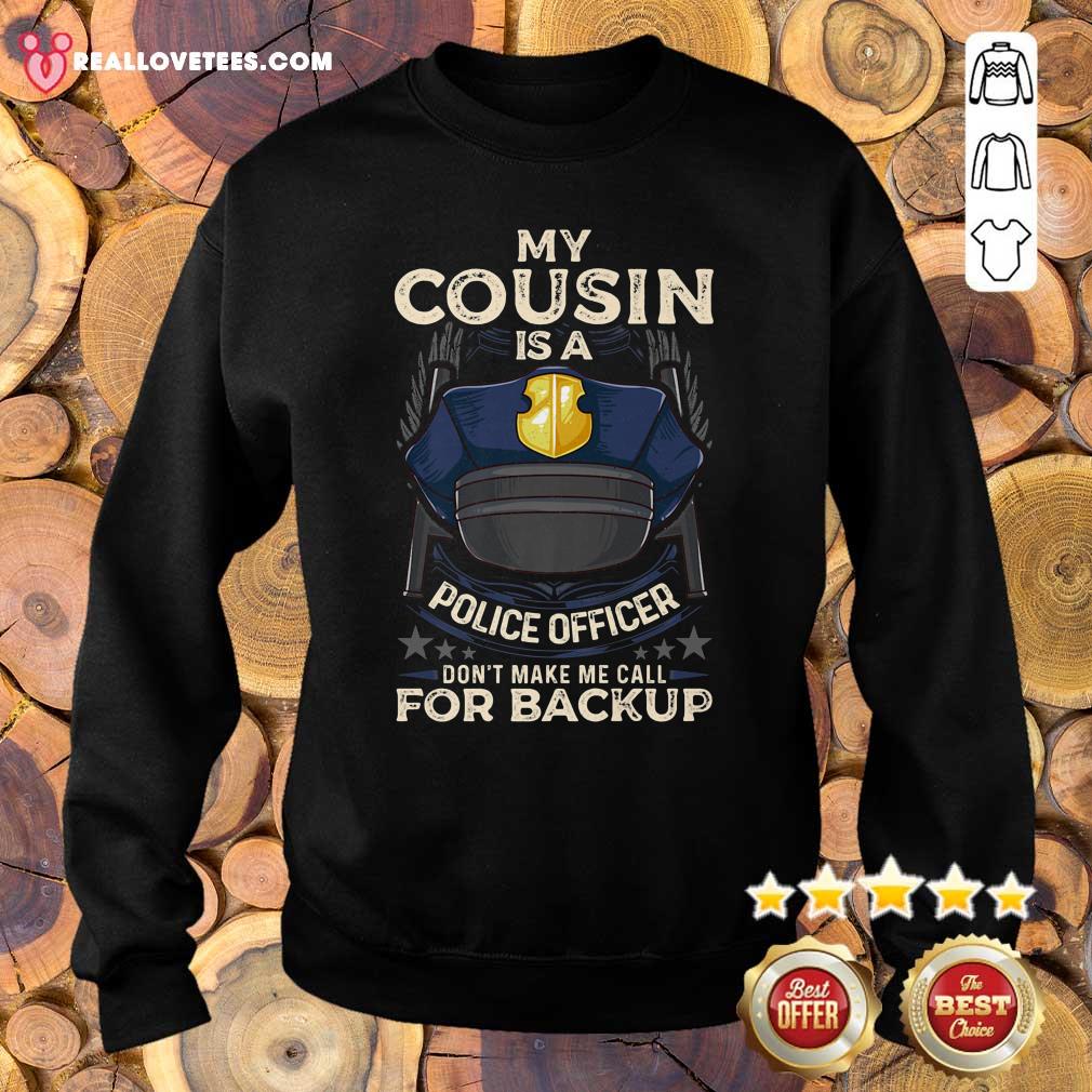 Happy My Cousin Is A Police Officer Proud Cop Matching Don’t Make Me Call For Backup Shirt - Image 5
