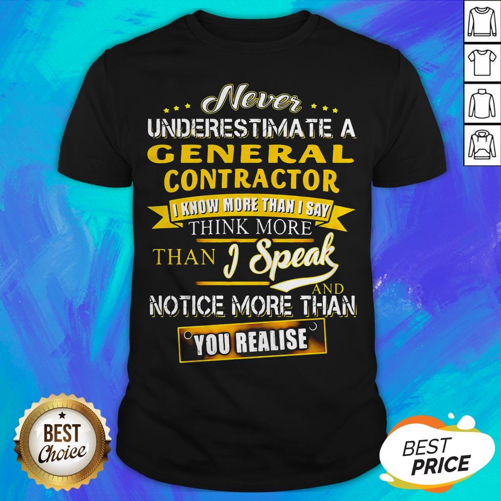 Never Underestimate A General Contractor I Know More Than I Say Think More Than I Speak And Notice More Than You Realise Shirt