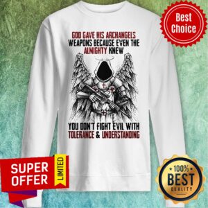 Alternative view of God Gave His Archangels Weapons Because Even The Almighty Knew You Don't Fight Evil With Tolerance And Understanding Shirt