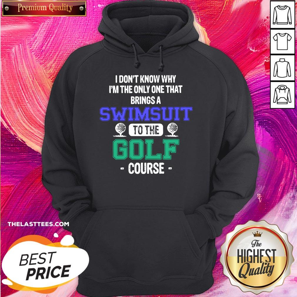 Premium I Dont Know Why Im The Only One That Brings A Swimsuit To The Golf Course Shirt - Image 5