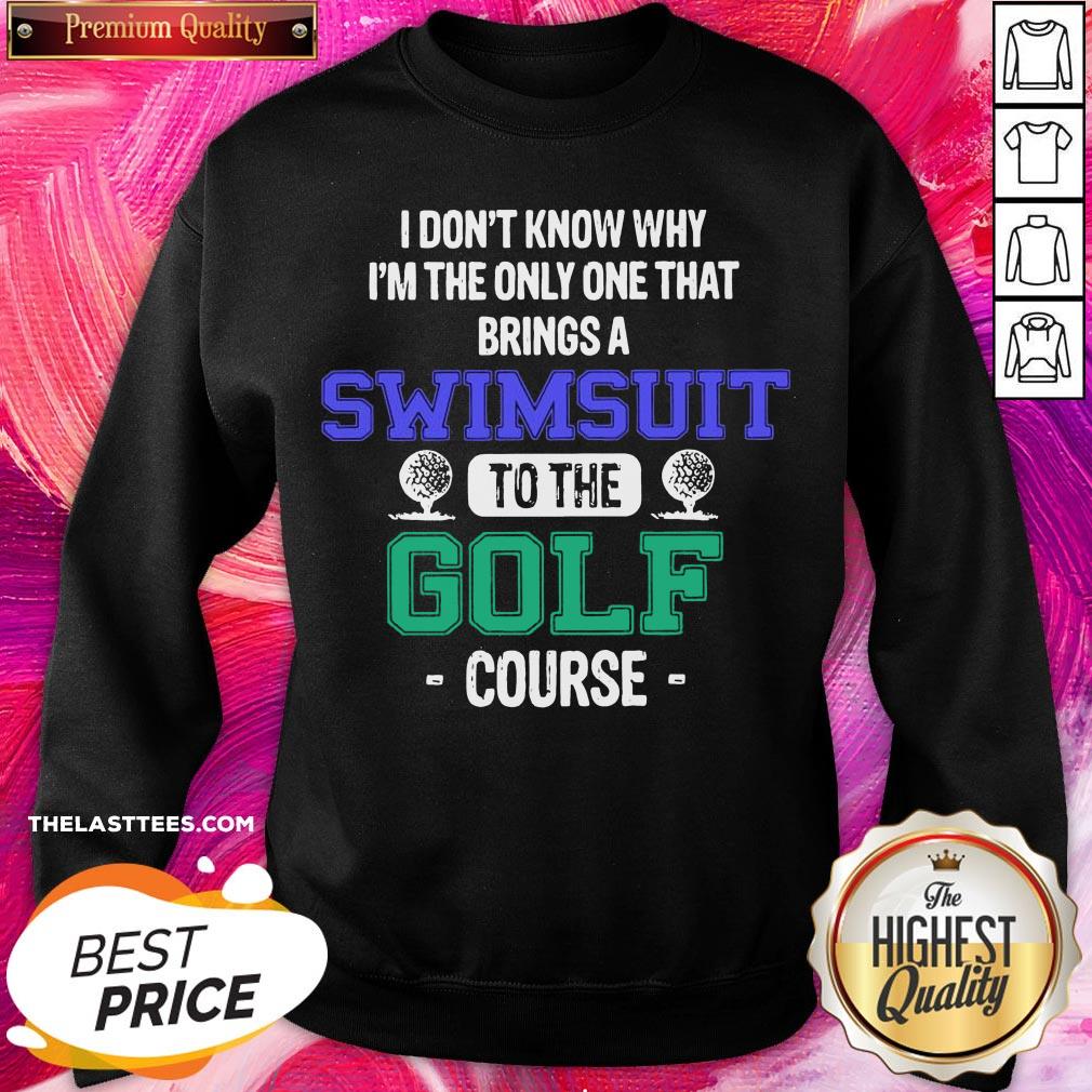 Premium I Dont Know Why Im The Only One That Brings A Swimsuit To The Golf Course Shirt - Image 4