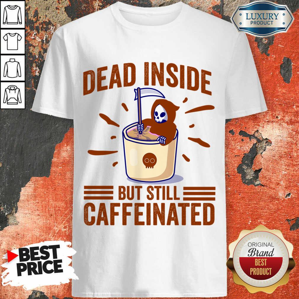 Dead Inside But Still Caffeinated Shirt