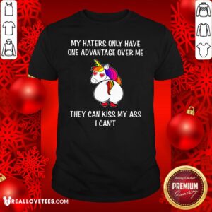 Super Unicron My Haters Only Have One Advantage Over Me They Can Kiss My Ass I Can’t Shirt