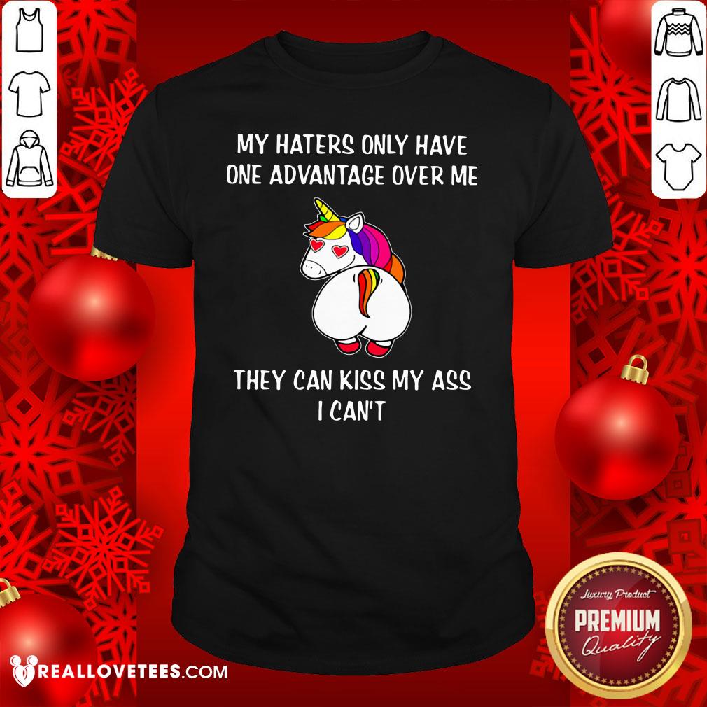 Super Unicron My Haters Only Have One Advantage Over Me They Can Kiss My Ass I Can’t Shirt