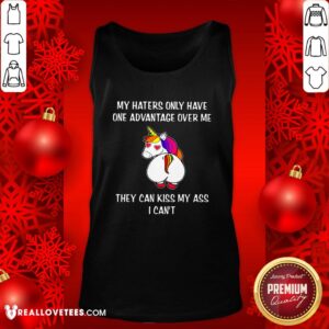 Alternative view of Super Unicron My Haters Only Have One Advantage Over Me They Can Kiss My Ass I Can’t Shirt