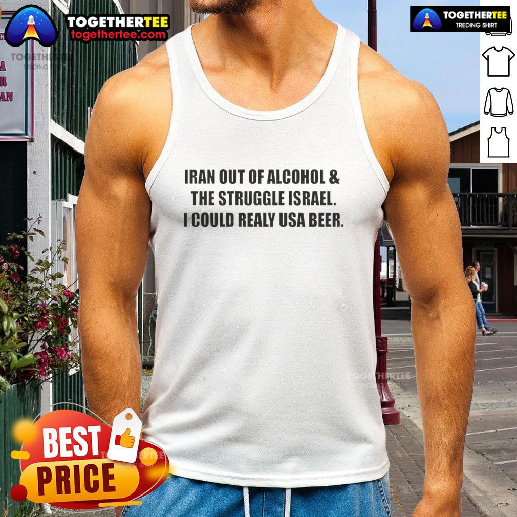 Premium Iran Out Of Alcohol And The Struggle Israel I Could Realy USA Beer T-Shirt - Image 4