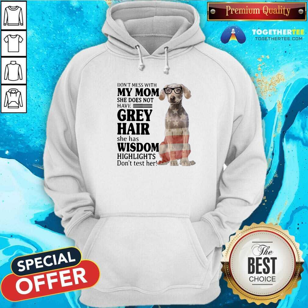 Good Do Not Mess With My Mom She Has Wisdom Higlights Weimaraner Shirt - Image 5
