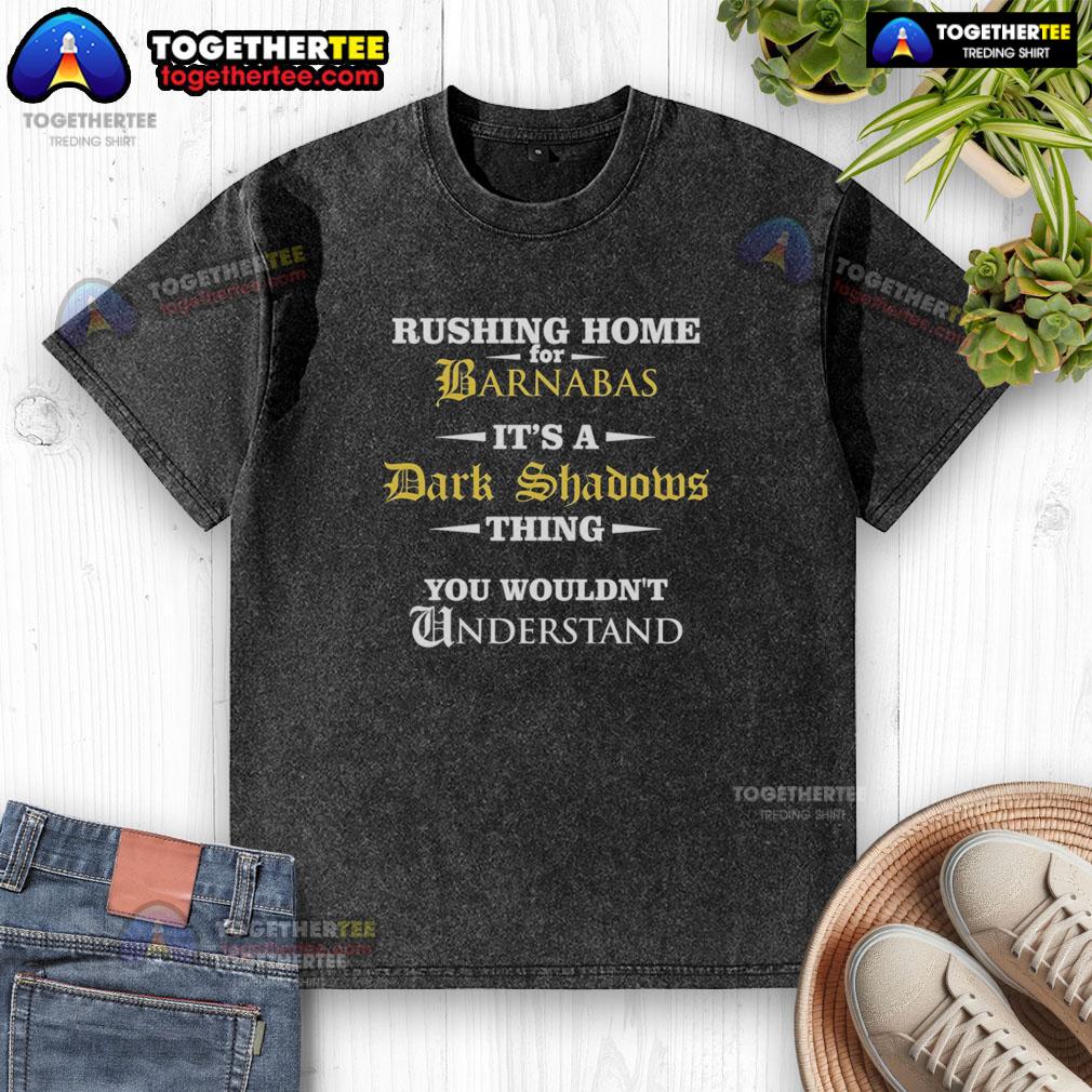Top Rushing Home For Barnabas It's A Dark Shadows Thing You Wouldn't Understand T-Shirt - Image 6