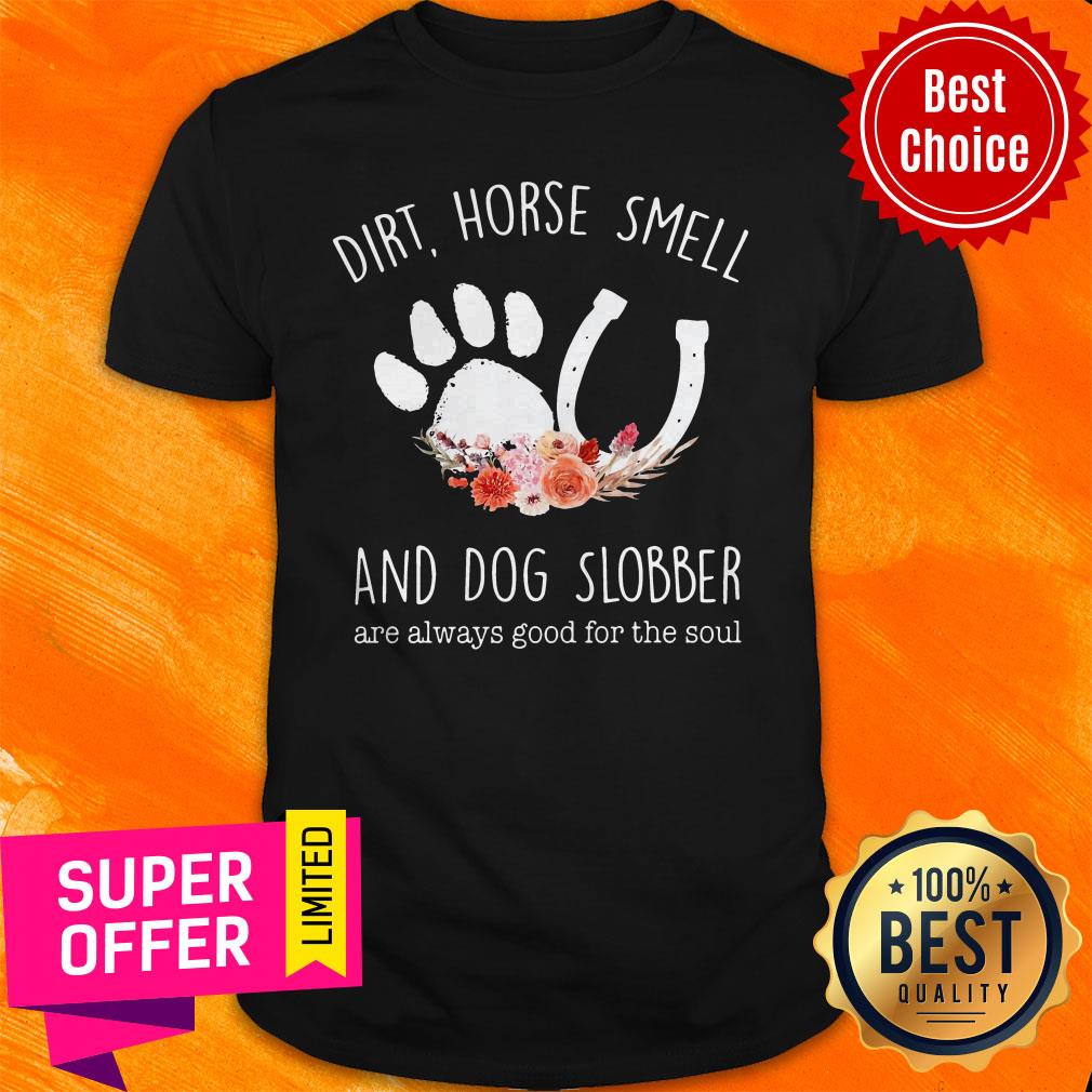 Awesome Dirt Horse Smell And Dog Slobber Are Always Good For The Soul Shirt
