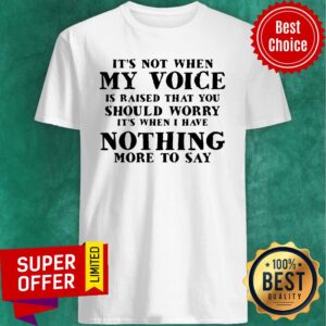 Premium It’s Not When My Voice Is Raised That You Should Worry Shirt